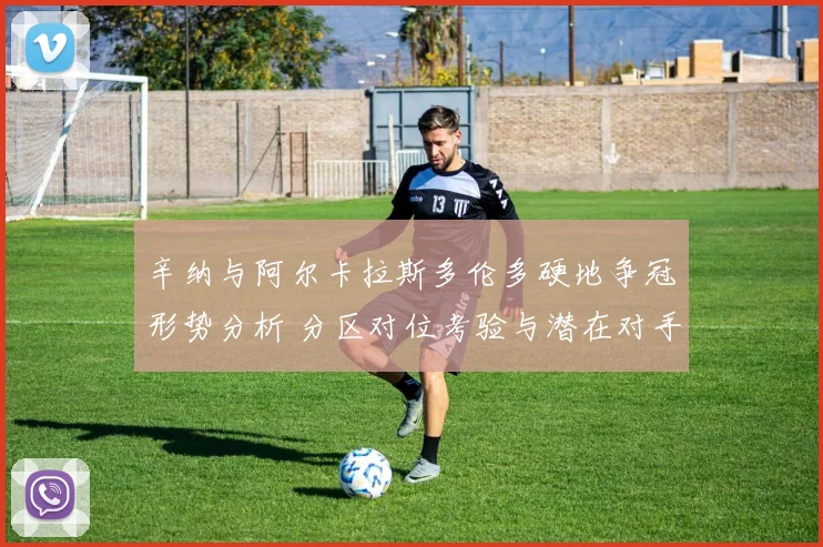 辛纳与阿尔卡拉斯多伦多硬地争冠形势分析 分区对位考验与潜在对手解读