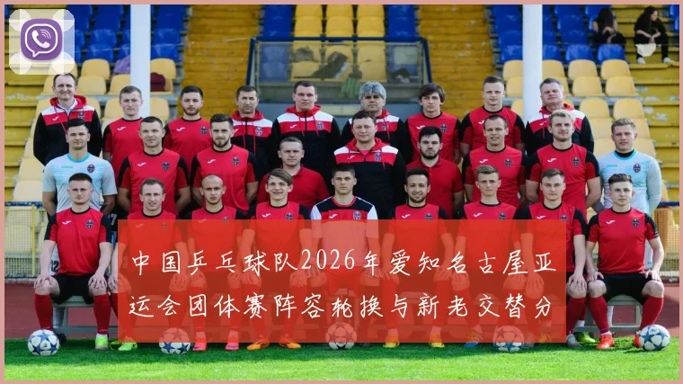 中国乒乓球队2026年爱知名古屋亚运会团体赛阵容轮换与新老交替分析