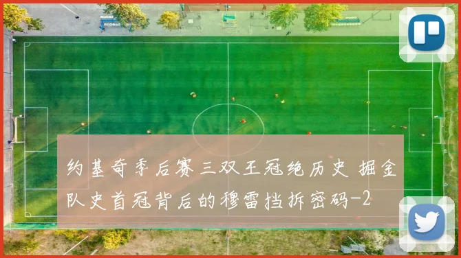 约基奇季后赛三双王冠绝历史 掘金队史首冠背后的穆雷挡拆密码