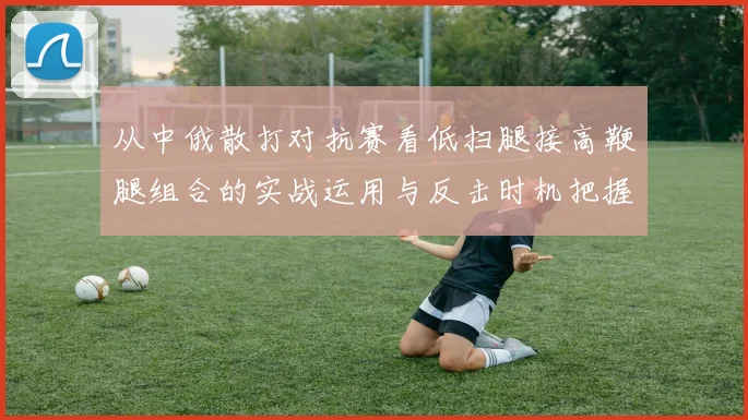 从中俄散打对抗赛看低扫腿接高鞭腿组合的实战运用与反击时机把握