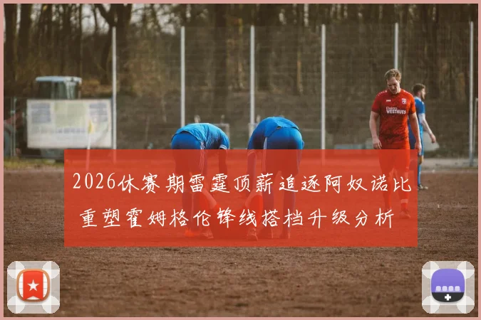 2026休赛期雷霆顶薪追逐阿奴诺比 重塑霍姆格伦锋线搭档升级分析